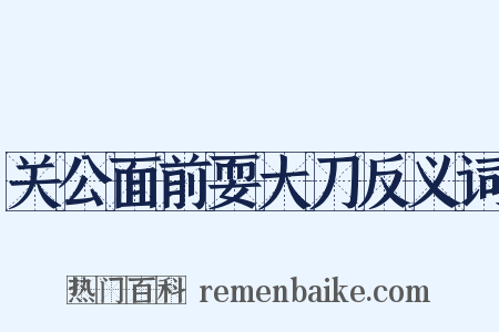 关公面前耍大刀反义词是什么意思的图片